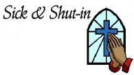 Sick & Shut-In “Is any sick among you? let him call for the elders of the church; and let them pray over him, anointing him with oil in the name of the Lord:...